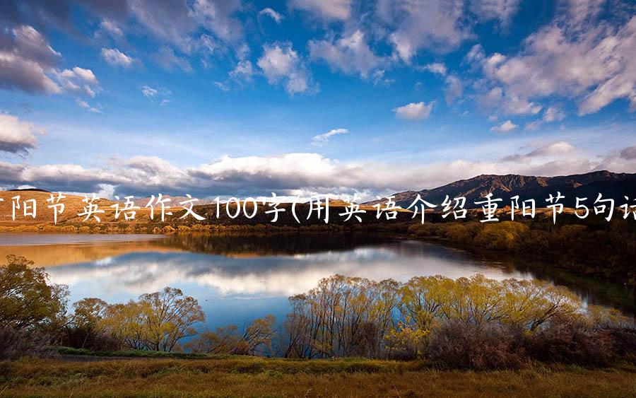 重阳节英语作文100字(用英语介绍重阳节5句话)