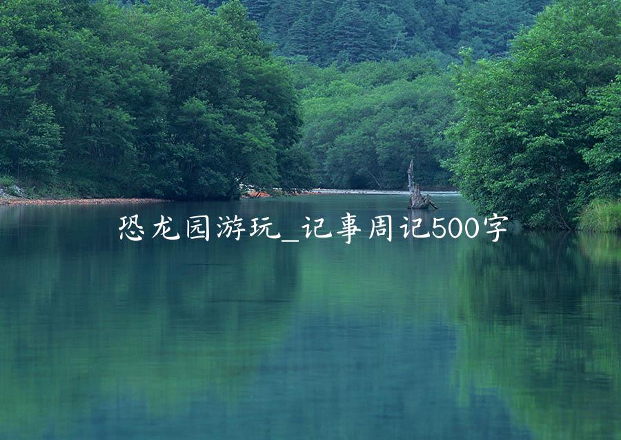 恐龙园游玩_记事周记500字