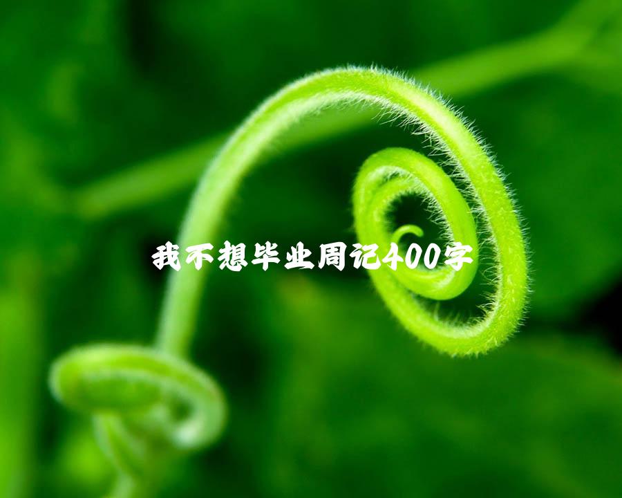 我不想毕业周记400字