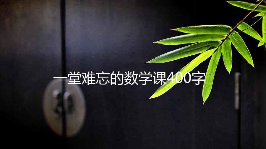 一堂难忘的数学课400字