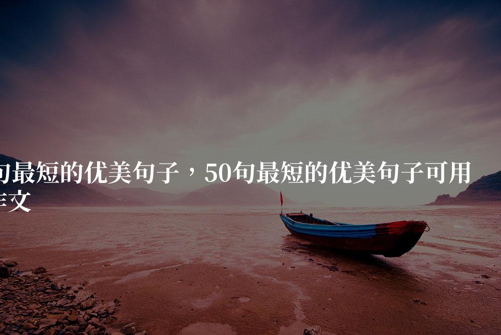 50句最短的优美句子，50句最短的优美句子可用于作文