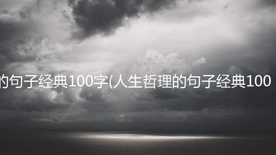 人生哲理的句子经典100字(人生哲理的句子经典100字努力)