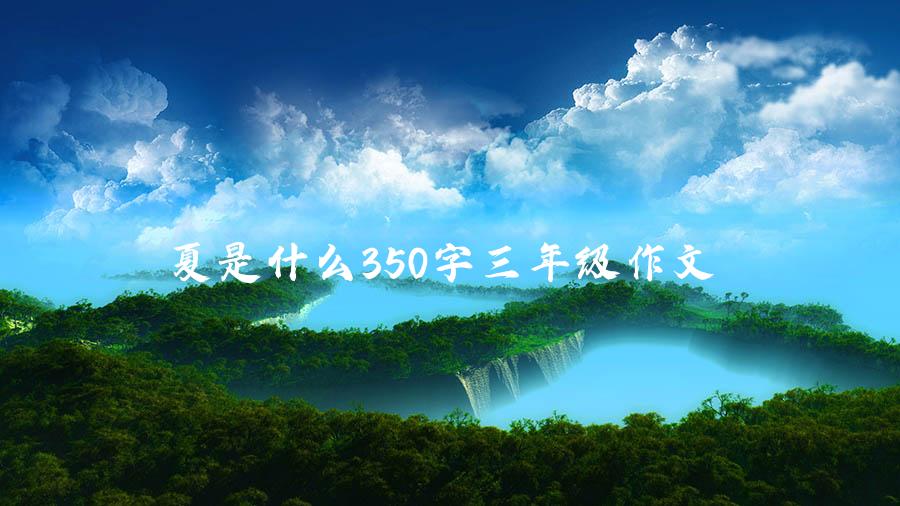 夏是什么350字三年级作文