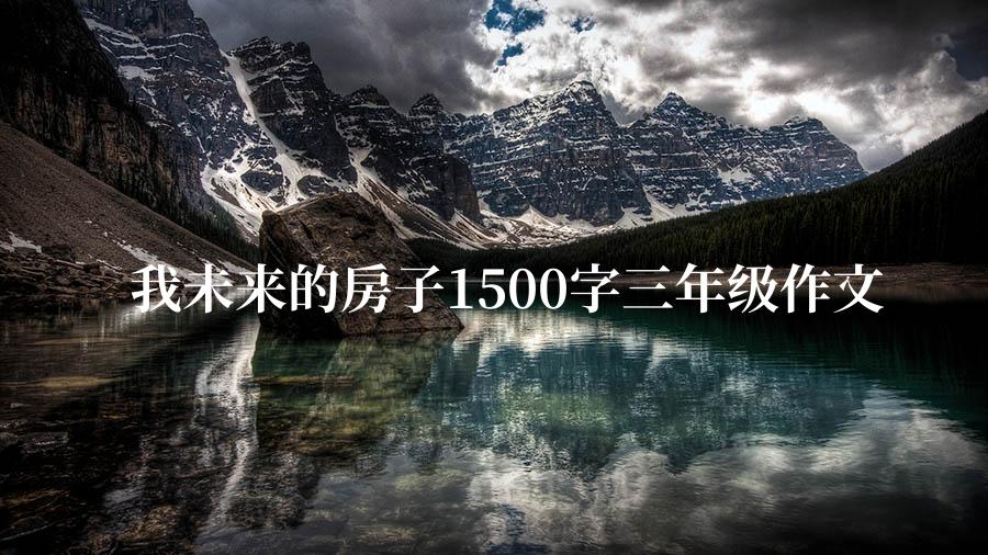 我未来的房子1500字三年级作文