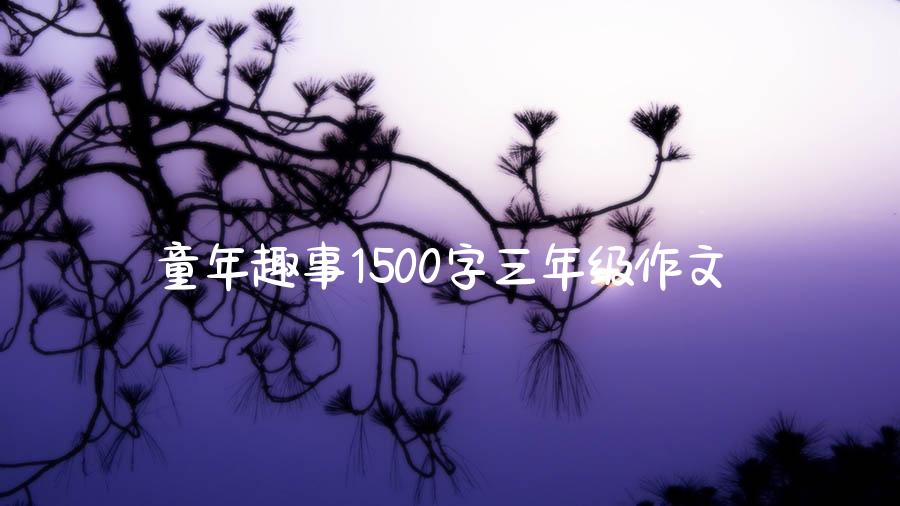 童年趣事1500字三年级作文