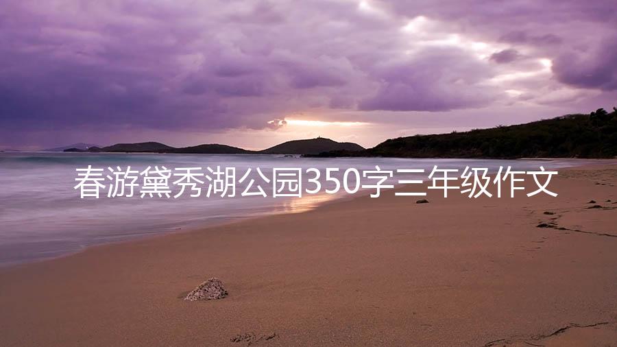 春游黛秀湖公园350字三年级作文