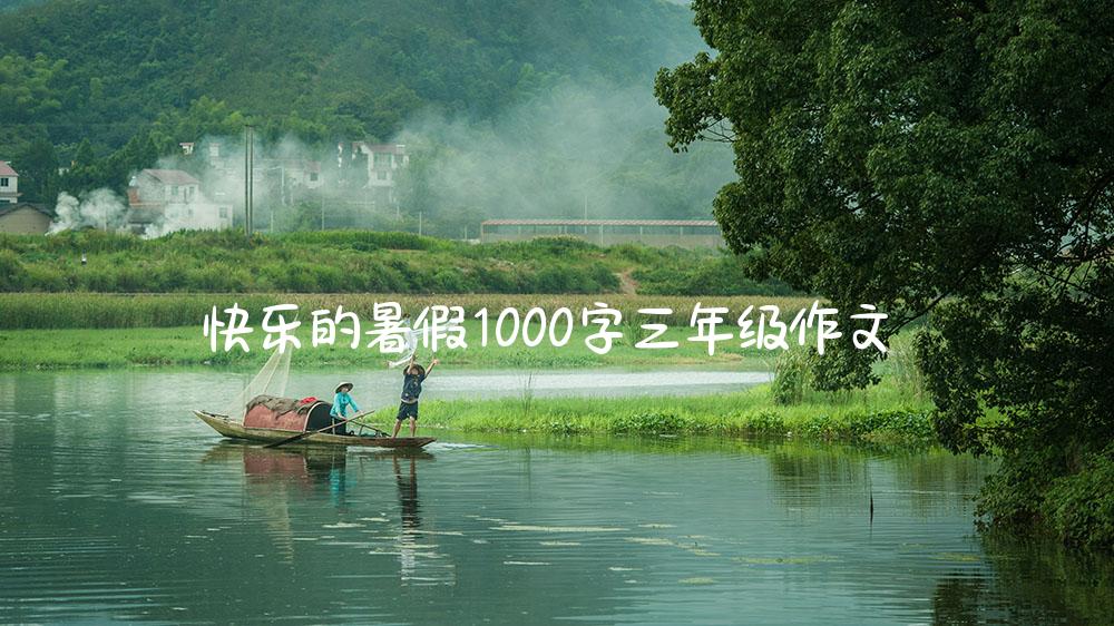 快乐的暑假1000字三年级作文