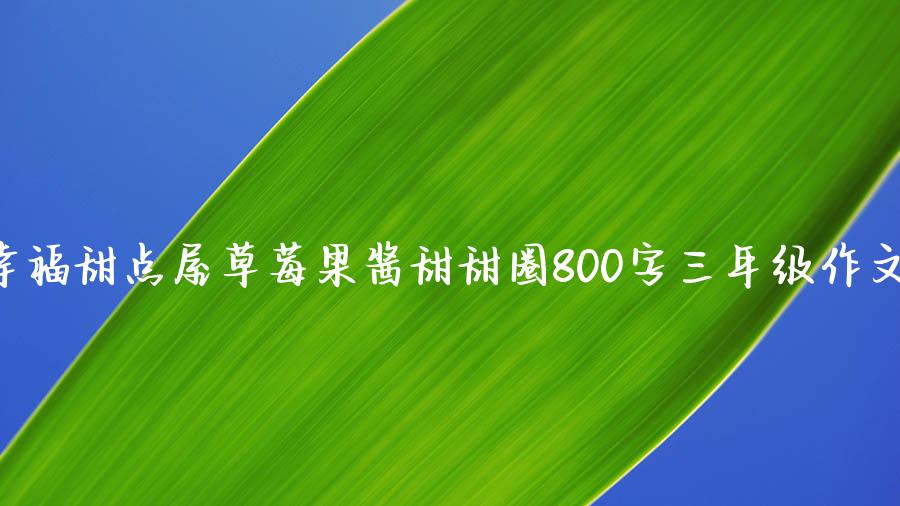 幸福甜点屋草莓果酱甜甜圈800字三年级作文