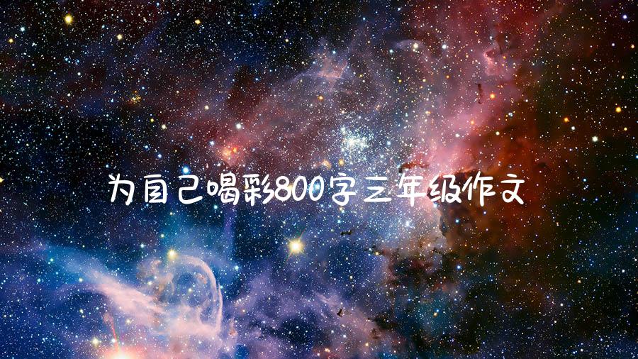 为自己喝彩800字三年级作文