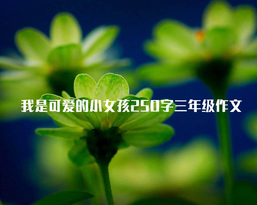 我是可爱的小女孩250字三年级作文