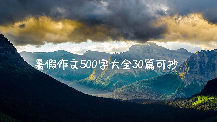 暑假作文500字大全30篇可抄