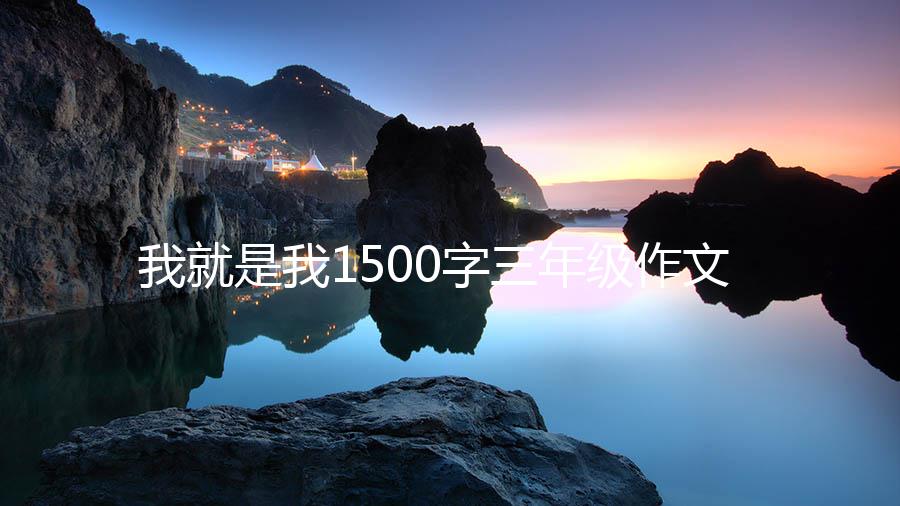 我就是我1500字三年级作文