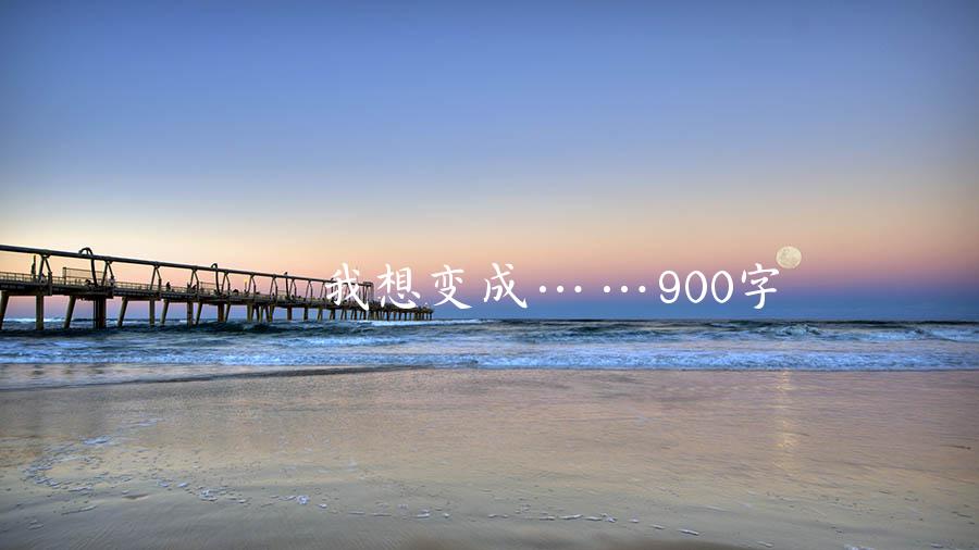 我想变成……900字