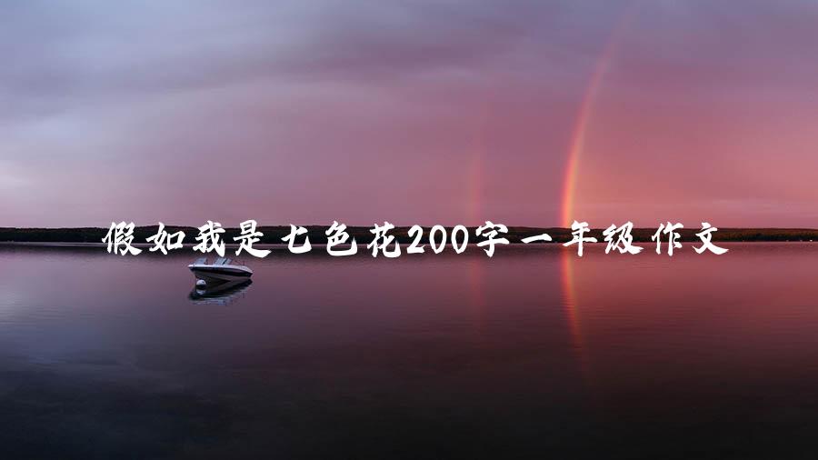 假如我是七色花200字一年级作文