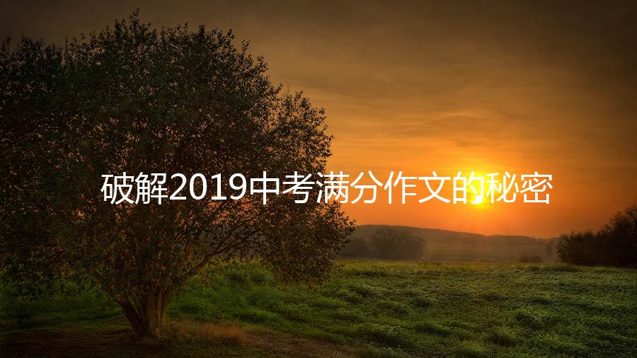 破解2019中考满分作文的秘密