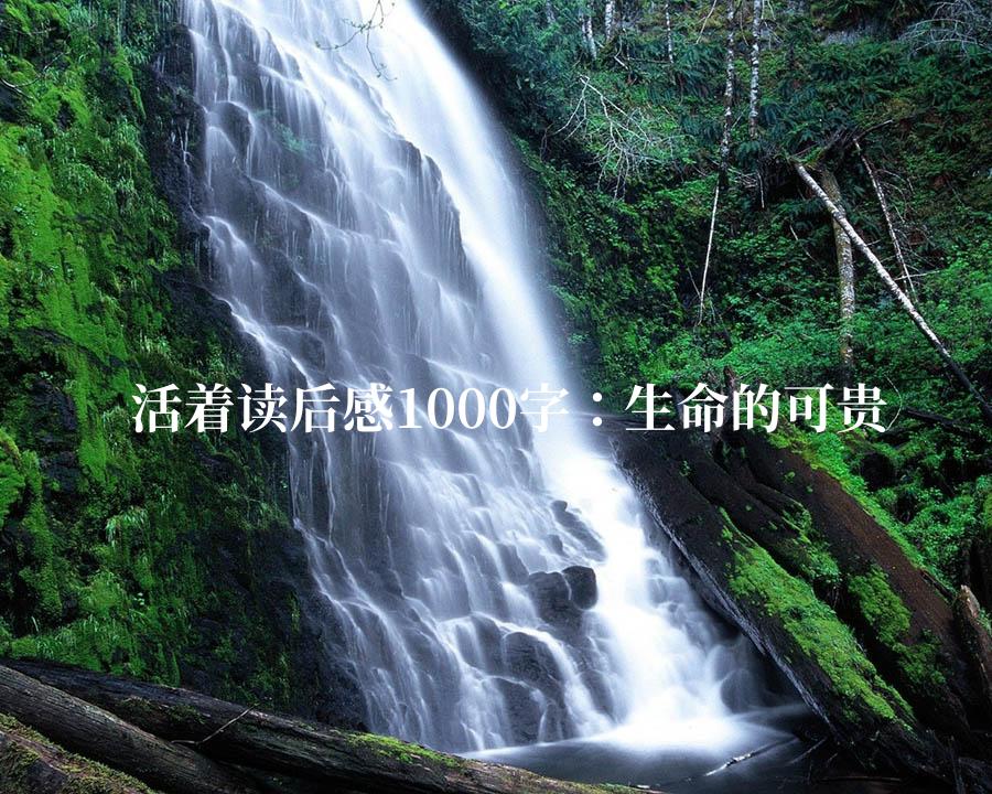 活着读后感1000字：生命的可贵